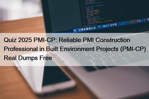 Quiz 2025 PMI-CP: Reliable PMI Construction Professional in ...