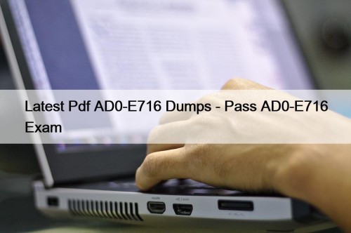 Latest Pdf AD0-E716 Dumps - Pass AD0-E716 Exam